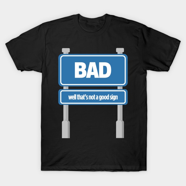 BAD Well, That's A Good Sign Tee Tshirt T-Shirt by teespot123